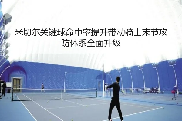 米切尔关键球命中率提升带动骑士末节攻防体系全面升级